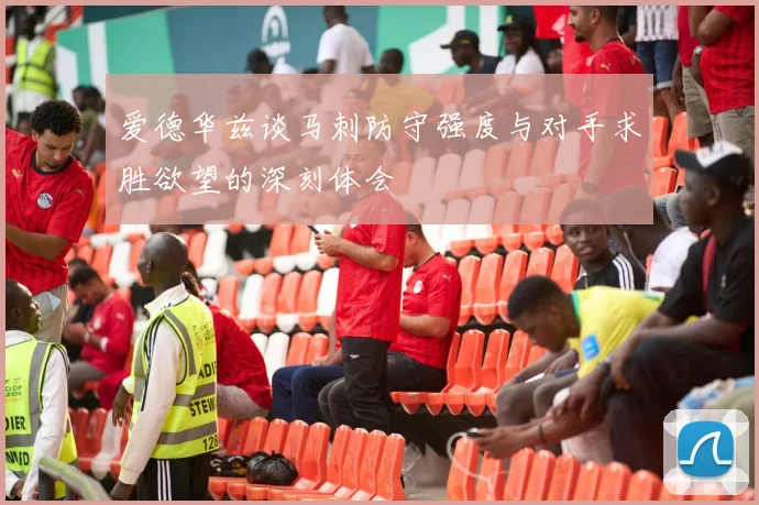 爱德华兹谈马刺防守强度与对手求胜欲望的深刻体会