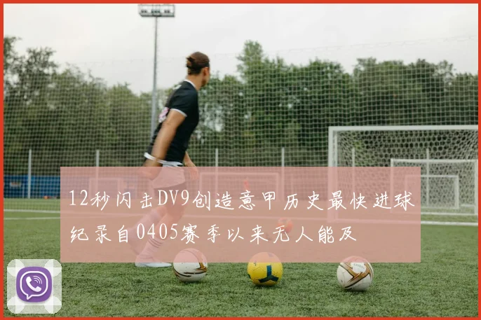 12秒闪击DV9创造意甲历史最快进球纪录自0405赛季以来无人能及