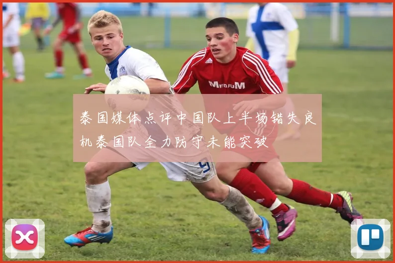 泰国媒体点评中国队上半场错失良机泰国队全力防守未能突破