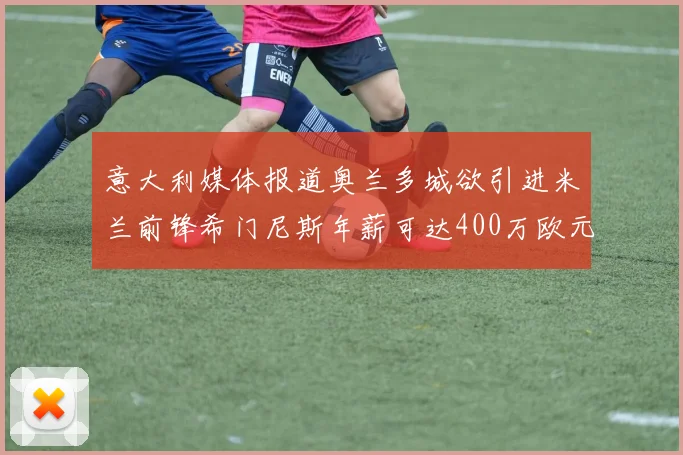 意大利媒体报道奥兰多城欲引进米兰前锋希门尼斯年薪可达400万欧元